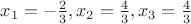 $x_1=-\frac23,  x_2=\frac43,  x_3=\frac43$
