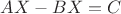 $$
AX-BX=C
$$