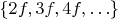 $\{2f,3f,4f,\ldots\}$