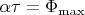$\alpha \tau = \Phi_{\max}$