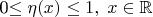 0\leq \eta(x)\leq 1, \; x\in\mathbb{R}
