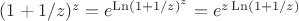 $
(1+1/z)^z=e^{\operatorname{Ln} (1+1/z)^z}=e^{z\operatorname{Ln} (1+1/z)}
$
