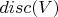 $disc(V)$