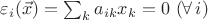 $\varepsilon_i(\vec x)=\sum_k a_{ik} x_k=0\ (\forall\,i)$