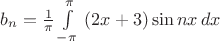 $b_n=\frac{1}{\pi}\int\limits_{-\pi}^{\pi}\ (2x+3)\sin nx\,dx$