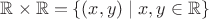 $\mathbb R \times \mathbb R = \{(x, y) \mid x, y \in \mathbb R\}$