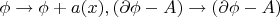 $\phi\to \phi+a(x), (\partial\phi-A) \to (\partial\phi-A)$