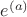 $e^{(a)} $