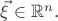 $\vec \xi \in \mathbb R^n.$