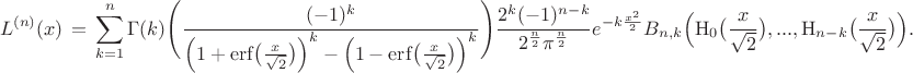 $$L^{(n)}(x) \,=\, \sum_{k=1}^{n}\Gamma(k)\Bigg( \frac{(-1)^k}{\Big(1+\mathrm{erf}\big(\frac{x}{\sqrt{2}}\big)\Big)^{k} - \Big(1-\mathrm{erf}\big(\frac{x}{\sqrt{2}}\big)\Big)^{k}}\Bigg)\frac{2^k (-1)^{n-k}}{2^\frac{n}{2} \pi^{\frac{n}{2}}} e^{-k\frac{x^2}{2}}B_{n,k}\Big(\mathrm{H}_{0}\big(\frac{x}{\sqrt{2}}\big), ..., \mathrm{H}_{n-k}\big(\frac{x}{\sqrt{2}}\big)\Big).$$