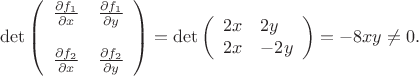 $$
\det\left(\begin{array}{ll}
\frac{\partial f_1}{\partial x}&
\frac{\partial f_1}{\partial y}\\
&\\
\frac{\partial f_2}{\partial x}&
\frac{\partial f_2}{\partial y}
\end{array}\right)=\det\left(\begin{array}{ll}
2x&
2y\\
2x&
-2y
\end{array}\right)=-8xy\ne 0.
$$