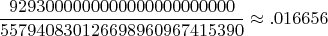 $$\frac{9293000000000000000000000}{557940830126698960967415390} \approx .016656$$