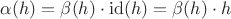 $\alpha(h)=\beta(h)\cdot \operatorname{id}(h)=\beta(h)\cdot h$