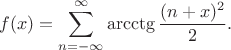 $$f(x)=\sum\limits_{n=-\infty}^{\infty}\arcctg\frac{(n+x)^2}2.$$