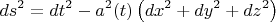 $$
ds^2 = dt^2 - a^2(t) \left( dx^2 + dy^2 + dz^2 \right)
$$