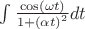 $\[
\int {\frac{{\cos (\omega t)}}{{1 + \left( {\alpha t} \right)^2 }}} dt
\]
$
