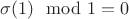 $\sigma (1) \mod 1=0$