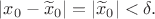 $|x_0-\widetilde{x}_0|=|\widetilde{x}_0|< \delta .$