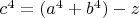 $c^4=(a^4+b^4) -z$
