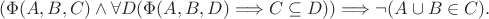 $$(\Phi(A,B,C)\wedge\forall D(\Phi(A,B,D)\Longrightarrow C\subseteq D))\Longrightarrow\neg(A\cup B\in C).$$
