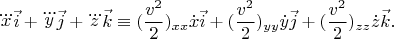 $$
\dddot{x}\vec{i}+ \dddot{y}\vec{j}+ \dddot{z}\vec{k}\equiv
(\frac{v^2}{2})_{xx}\dot{x}\vec{i}+ (\frac{v^2}{2})_{yy}\dot{y}\vec{j}+
(\frac{v^2}{2})_{zz}\dot{z}\vec{k}.
$$