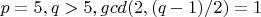 $p=5, q > 5, gcd(2, (q-1)/2) =1$