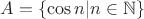 $A=\left\{\cos{n}|n\in\mathbb N\right\}$