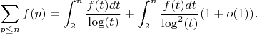 $$\sum_{p \leq n} {f(p)}=\int_{2}^n {\frac {f(t)dt} {\log(t)}}+\int_{2}^n {\frac {f(t)dt} {\log^2(t)}}(1+o(1)).$$