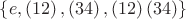 $\{ e, \left(12\right), \left(34\right), \left(12\right) \left(34\right)\}$