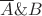 $\overline{A}\& B $