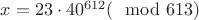 $x = 23 \cdot 40^{612} (\mod 613)$