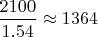 $\dfrac{2100} {1.54} \approx 1364$