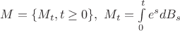 $M = \{M_t, t \ge 0\},\ M_t = \int\limits_0^t e^s dB_s$