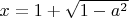 $x=1+\sqrt{1-a^2}$