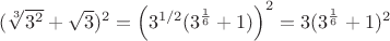 $(\sqrt[3]{3^2}+\sqrt{3})^2=\left ( 3^{1/2}(3^{\frac 16}+1)\right)^2=3(3^{\frac 16}+1)^2$