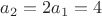 $a_2=2a_1=4$
