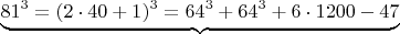 $$ \underbrace{ 81^3 =  (2\cdot 40+1)^3  =  64^3 + 64^3 + 6 \cdot 1200-47}  \qquad \qquad $$