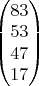 $\begin{pmatrix}
83\\ 
53\\ 
47\\ 
17\end{pmatrix}$