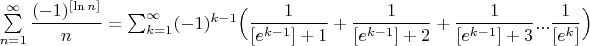 $\sum\limits_{n=1}^{\infty}\dfrac{(-1)^{[\ln n]}}{n}=\sum_{k=1}^{\infty}(-1)^{k-1}\Big(\dfrac{1}{[e^{k-1}]+1}+\dfrac{1}{[e^{k-1}]+2}}+\dfrac{1}{[e^{k-1}]+3}}...\dfrac{1}{[e^k]}\Big)$