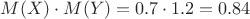 $M(X) \cdot M(Y) = 0.7 \cdot 1.2 = 0.84$