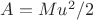 $A=Mu^2/2$ $A=Mu^2/2$