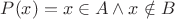 $P(x) = x\in A \wedge x \notin B\