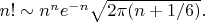 $n!\sim n^ne^{-n}\sqrt{2\pi(n+1/6)}.$