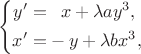 $$
\left\{\begin{aligned}
y'=&\hphantom{-}x + \lambda ay^3,\\
x'=&-y +\lambda b x^3,
\end{aligned}\right.
$$