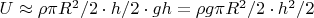 $U\approx \rho\pi R^2/2\cdot h/2\cdot gh=\rho g\pi R^2/2\cdot h^2/2$