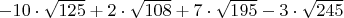 $ - 10 \cdot \sqrt {125}  + 2 \cdot \sqrt {108}  + 7 \cdot \sqrt {195}  - 3 \cdot \sqrt {245} $