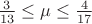 $\frac{3}{13} \le \mu \le \frac{4}{17}$