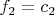 $f_2=c_2 $