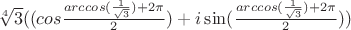 $\sqrt[4]{3}((cos\frac{arccos(\frac{1}{\sqrt{3}})+2\pi}{2})+i\sin(\frac{arccos(\frac{1}{\sqrt{3}})+2\pi}{2}))$