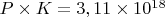 $ P \times K = 3,11\times10^{18}$
